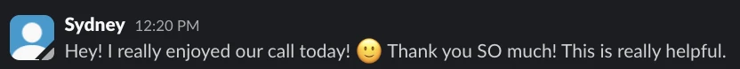Sydney on Slack: Really enjoyed our call today, thank you so much, this is really helpful
